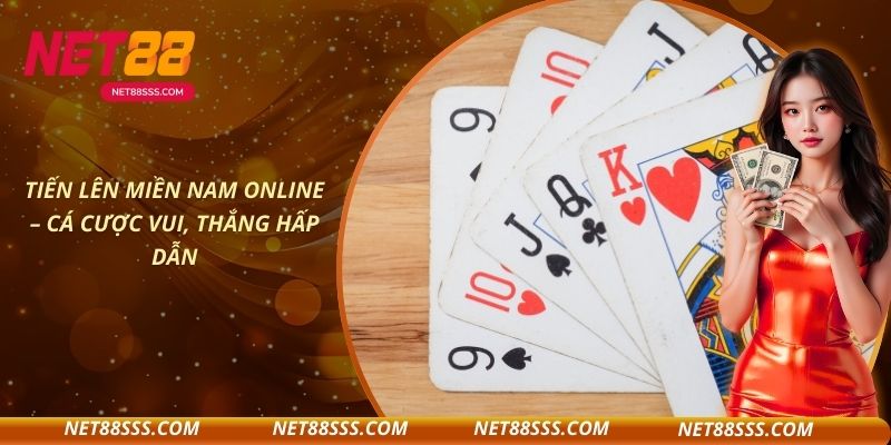 Đăng Ký Và Chơi Tiến Lên Miền Nam Online NET88 Đơn Giản Nhanh Chóng